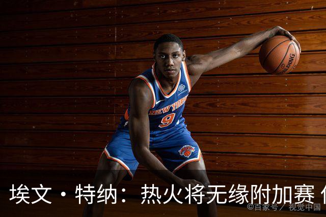 埃文·特纳：热火将无缘附加赛 他们为得到字母哥付出太多了
