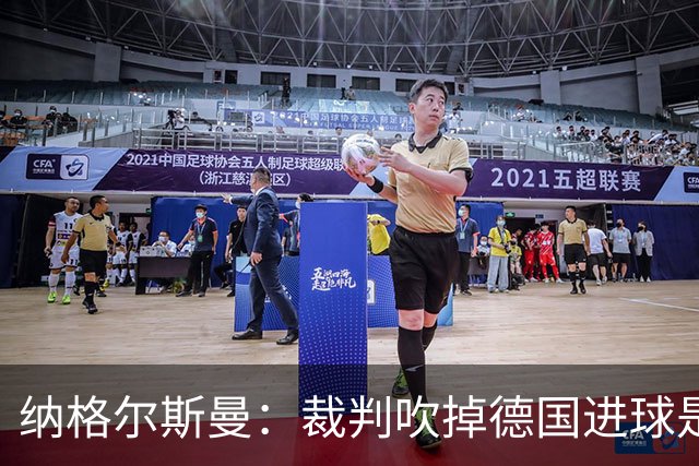 纳格尔斯曼：裁判吹掉德国进球是丑闻 我绝不会辞职的