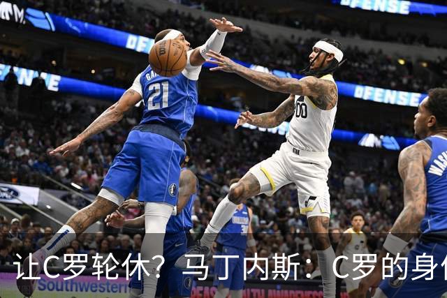 让C罗轮休？马丁内斯：C罗的身体状态不是问题，会根据信息做决定