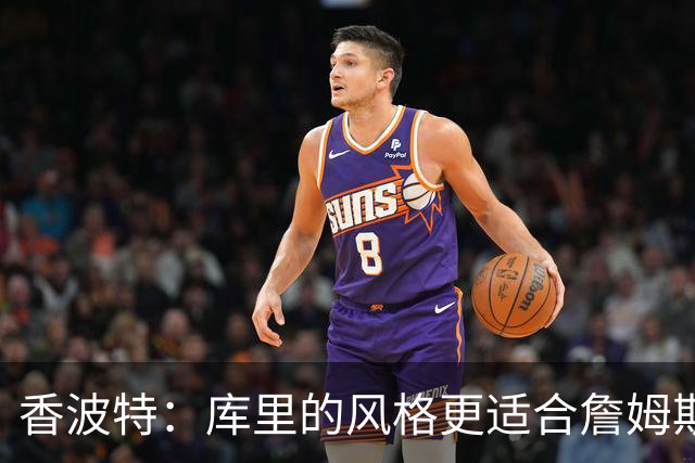 香波特：库里的风格更适合詹姆斯 他跟哈登&米切尔球权不够分
